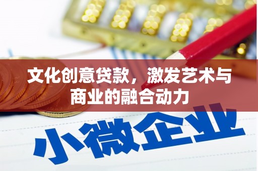 安乐文化创意贷款，激发艺术与商业的融合动力