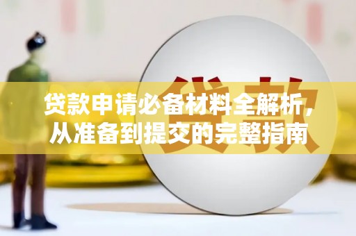 安乐贷款申请必备材料全解析，从准备到提交的完整指南