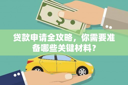 安乐贷款申请全攻略，你需要准备哪些关键材料？