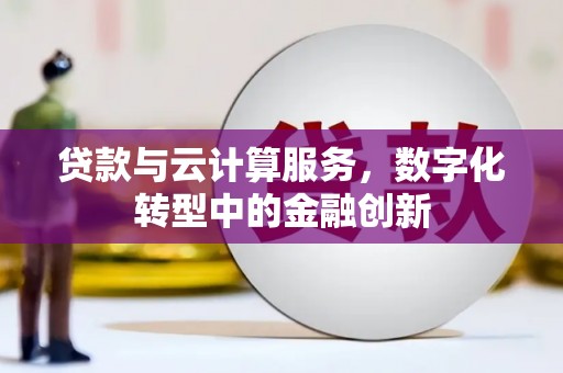 安乐贷款与云计算服务，数字化转型中的金融创新