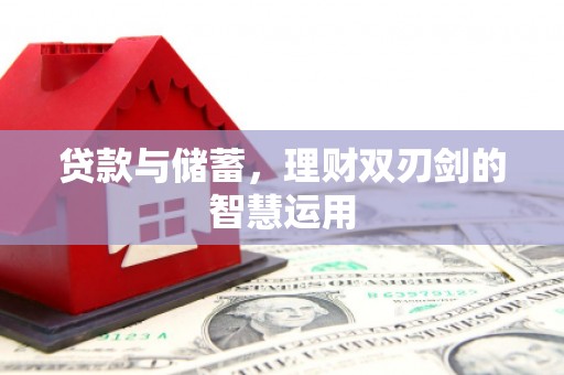 安乐贷款与储蓄，理财双刃剑的智慧运用