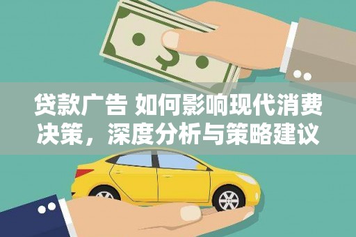 安乐贷款广告 如何影响现代消费决策，深度分析与策略建议