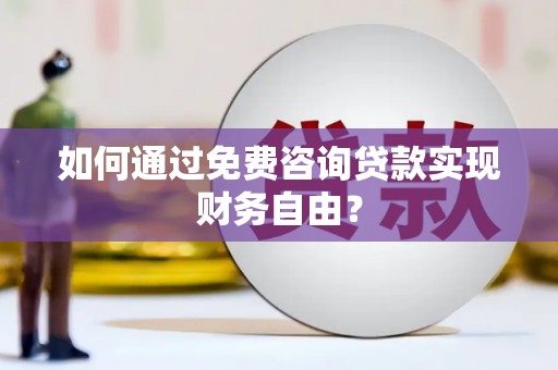 安乐如何通过免费咨询贷款实现财务自由？