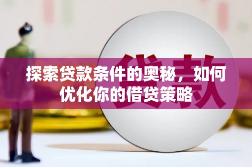 安乐探索贷款条件的奥秘，如何优化你的借贷策略