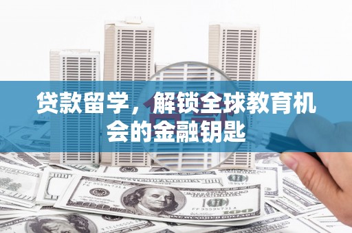 安乐贷款留学，解锁全球教育机会的金融钥匙