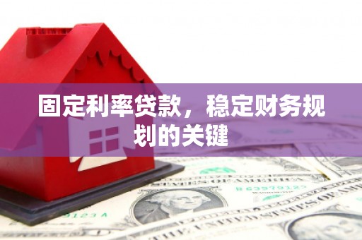 安乐固定利率贷款，稳定财务规划的关键