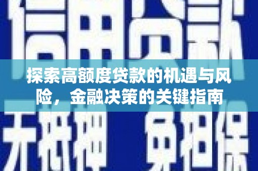 安乐探索高额度贷款的机遇与风险，金融决策的关键指南