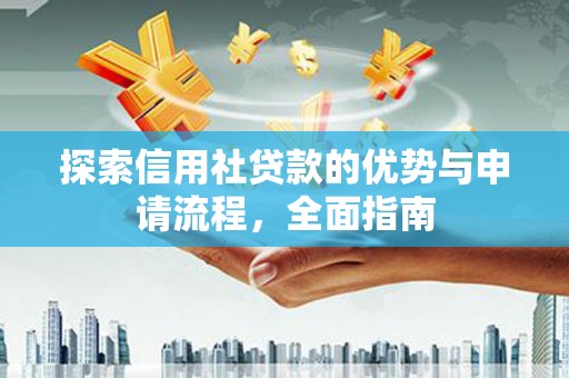 安乐探索信用社贷款的优势与申请流程，全面指南