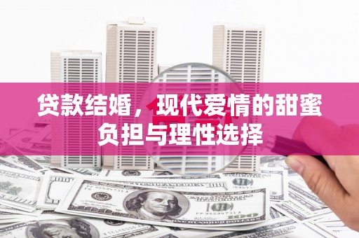 安乐贷款结婚，现代爱情的甜蜜负担与理性选择