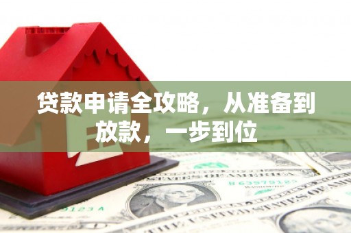安乐贷款申请全攻略，从准备到放款，一步到位