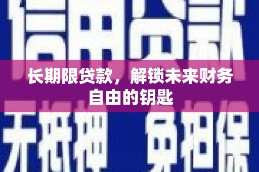 安乐长期限贷款，解锁未来财务自由的钥匙