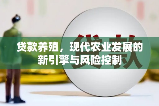 安乐贷款养殖，现代农业发展的新引擎与风险控制