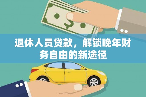 安乐退休人员贷款，解锁晚年财务自由的新途径