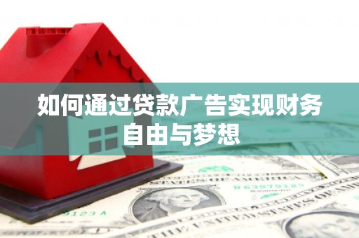 安乐如何通过贷款广告实现财务自由与梦想