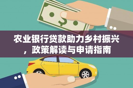 安乐农业银行贷款助力乡村振兴，政策解读与申请指南