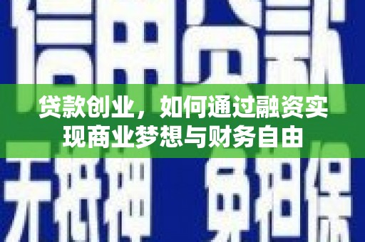 安乐贷款创业，如何通过融资实现商业梦想与财务自由