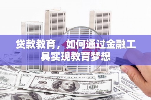 安乐贷款教育，如何通过金融工具实现教育梦想