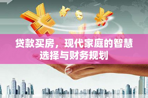 安乐贷款买房，现代家庭的智慧选择与财务规划