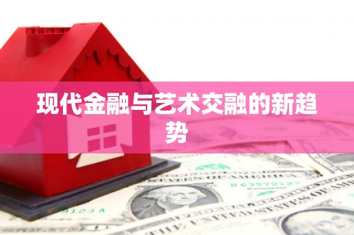 安乐现代金融与艺术交融的新趋势