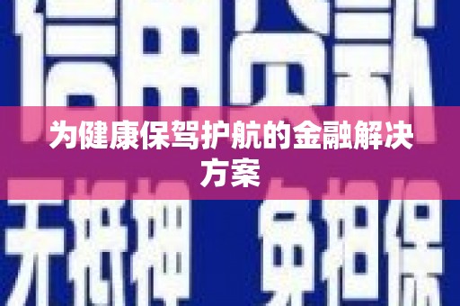 安乐为健康保驾护航的金融解决方案