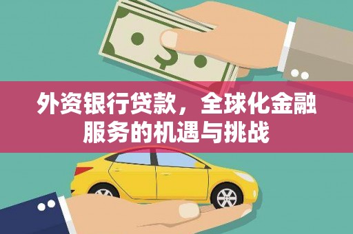 安乐外资银行贷款，全球化金融服务的机遇与挑战