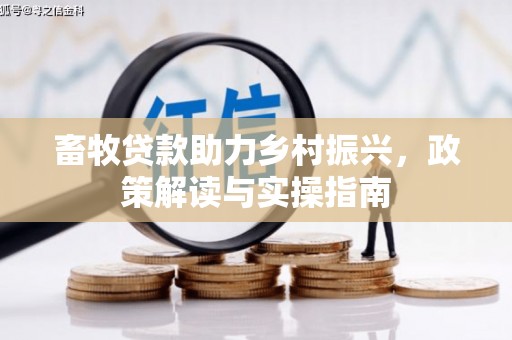 安乐畜牧贷款助力乡村振兴，政策解读与实操指南