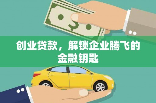 安乐创业贷款，解锁企业腾飞的金融钥匙