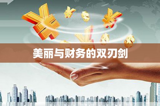 安乐美丽与财务的双刃剑
