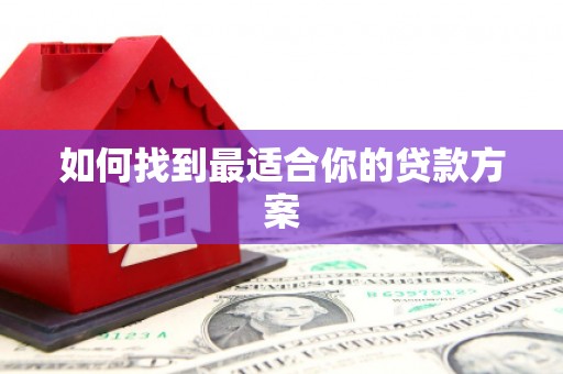 安乐如何找到最适合你的贷款方案
